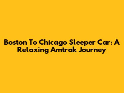 Boston To Chicago Sleeper Car: A Relaxing Amtrak Journey