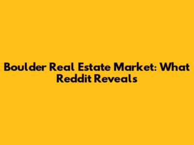 Boulder Real Estate Market: What Reddit Reveals