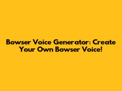 Bowser Voice Generator: Create Your Own Bowser Voice!