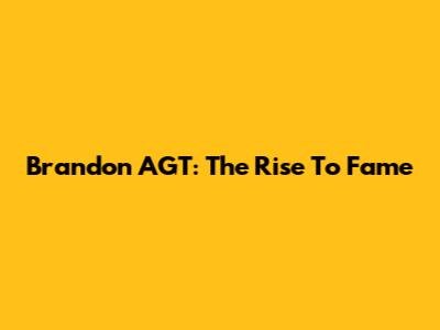 Brandon AGT: The Rise To Fame