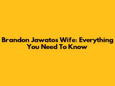 Brandon Jawato's Wife: Everything You Need To Know