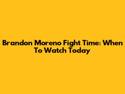 Brandon Moreno Fight Time: When To Watch Today