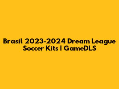 Brasil 2023-2024 Dream League Soccer Kits | GameDLS