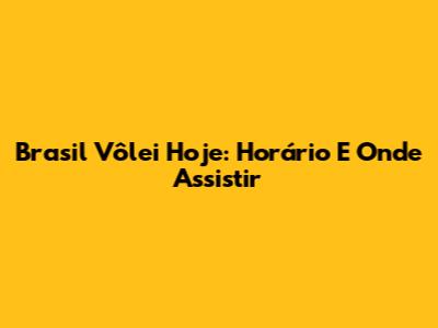Brasil Vôlei Hoje: Horário E Onde Assistir