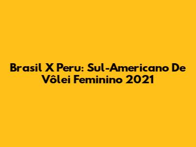 Brasil X Peru: Sul-Americano De Vôlei Feminino 2021