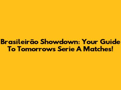 Brasileirão Showdown: Your Guide To Tomorrow's Serie A Matches!