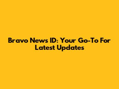 Bravo News ID: Your Go-To For Latest Updates