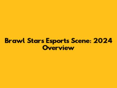 Brawl Stars Esports Scene: 2024 Overview