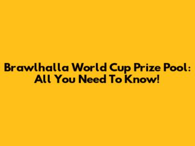 Brawlhalla World Cup Prize Pool: All You Need To Know!