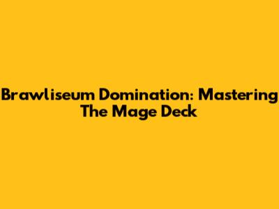 Brawliseum Domination: Mastering The Mage Deck