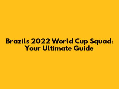 Brazil's 2022 World Cup Squad: Your Ultimate Guide