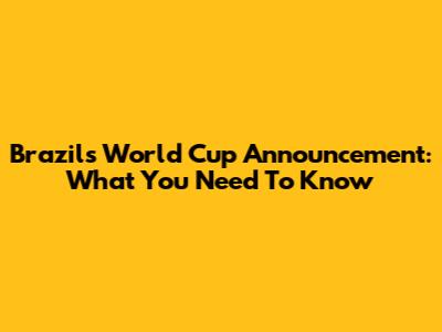 Brazil's World Cup Announcement: What You Need To Know