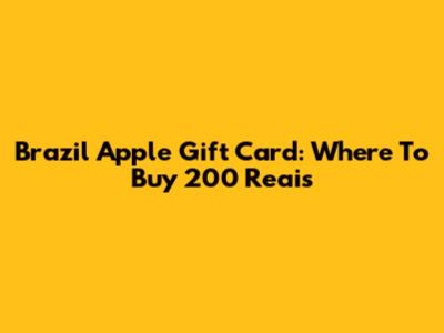 Brazil Apple Gift Card: Where To Buy 200 Reais
