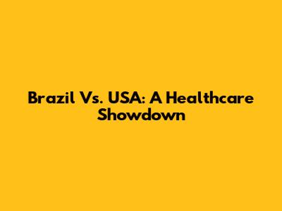 Brazil Vs. USA: A Healthcare Showdown