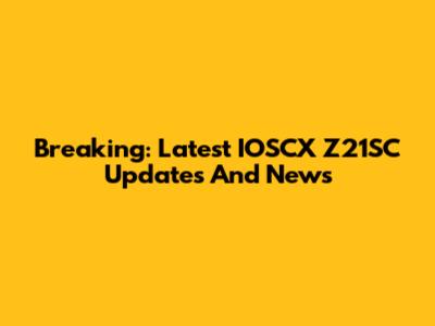 Breaking: Latest IOSCX Z21SC Updates And News