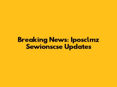 Breaking News: Iposclmz Sewionscse Updates