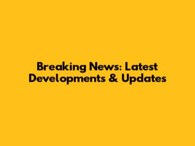 Breaking News: Latest Developments & Updates