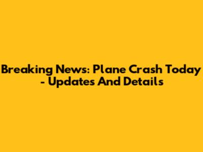 Breaking News: Plane Crash Today - Updates And Details