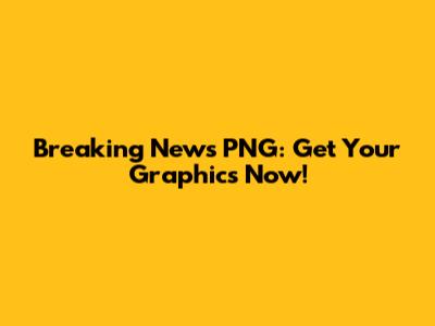 Breaking News PNG: Get Your Graphics Now!