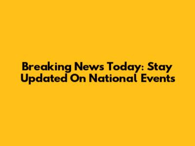 Breaking News Today: Stay Updated On National Events