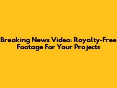 Breaking News Video: Royalty-Free Footage For Your Projects