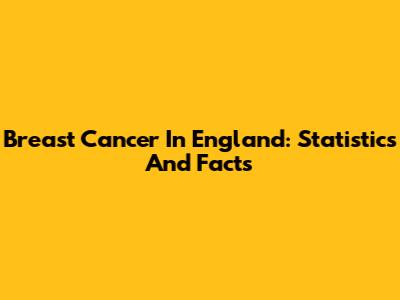 Breast Cancer In England: Statistics And Facts
