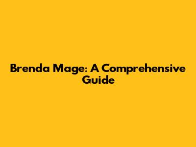 Brenda Mage: A Comprehensive Guide