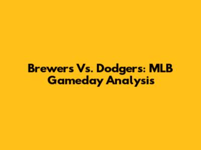 Brewers Vs. Dodgers: MLB Gameday Analysis