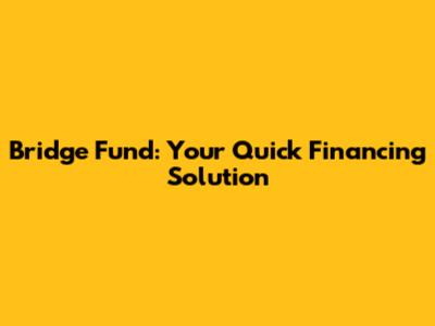 Bridge Fund: Your Quick Financing Solution