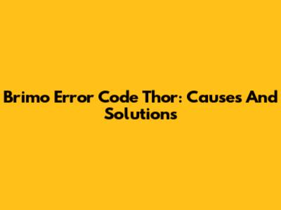 Brimo Error Code Thor: Causes And Solutions