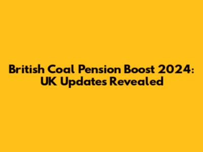 British Coal Pension Boost 2024: UK Updates Revealed