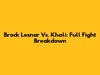 Brock Lesnar Vs. Khali: Full Fight Breakdown