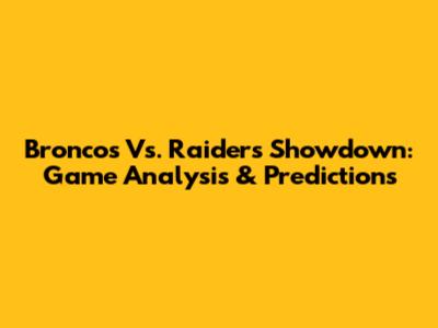 Broncos Vs. Raiders Showdown: Game Analysis & Predictions