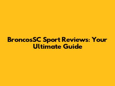 BroncosSC Sport Reviews: Your Ultimate Guide