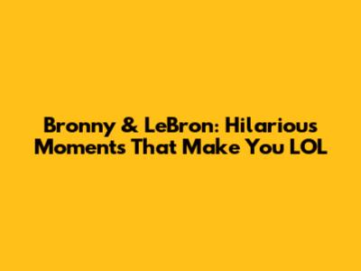 Bronny & LeBron: Hilarious Moments That Make You LOL