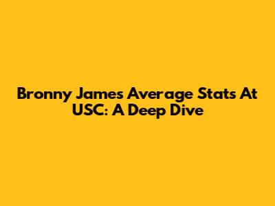 Bronny James' Average Stats At USC: A Deep Dive