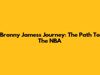 Bronny James's Journey: The Path To The NBA