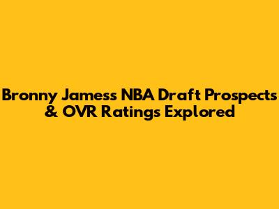 Bronny James's NBA Draft Prospects & OVR Ratings Explored