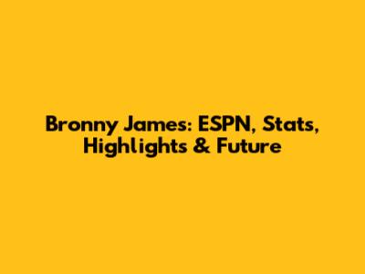 Bronny James: ESPN, Stats, Highlights & Future