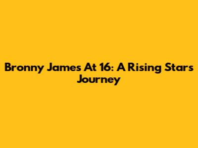 Bronny James At 16: A Rising Star's Journey