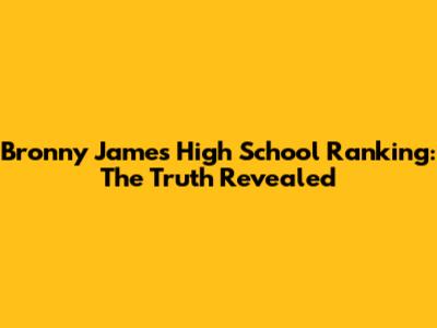 Bronny James High School Ranking: The Truth Revealed
