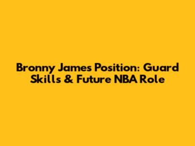 Bronny James Position: Guard Skills & Future NBA Role