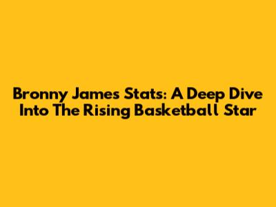 Bronny James Stats: A Deep Dive Into The Rising Basketball Star