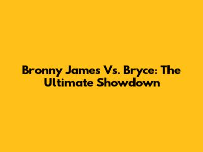 Bronny James Vs. Bryce: The Ultimate Showdown