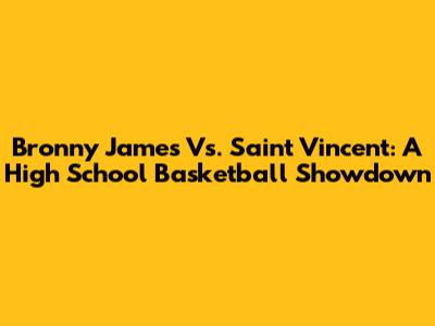 Bronny James Vs. Saint Vincent: A High School Basketball Showdown