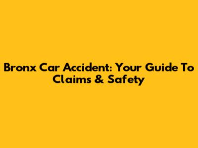 Bronx Car Accident: Your Guide To Claims & Safety