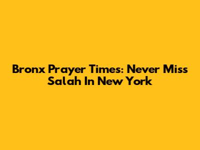 Bronx Prayer Times: Never Miss Salah In New York
