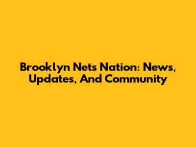Brooklyn Nets Nation: News, Updates, And Community