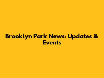 Brooklyn Park News: Updates & Events