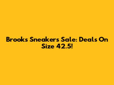 Brooks Sneakers Sale: Deals On Size 42.5!